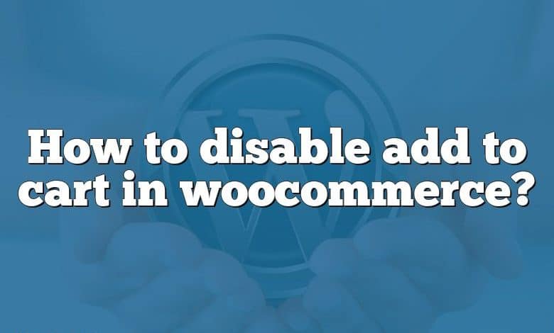 How to disable add to cart in woocommerce?