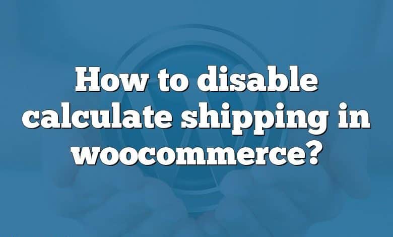 How to disable calculate shipping in woocommerce?