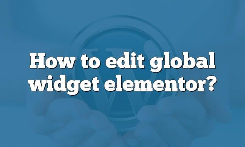 How to edit global widget elementor?