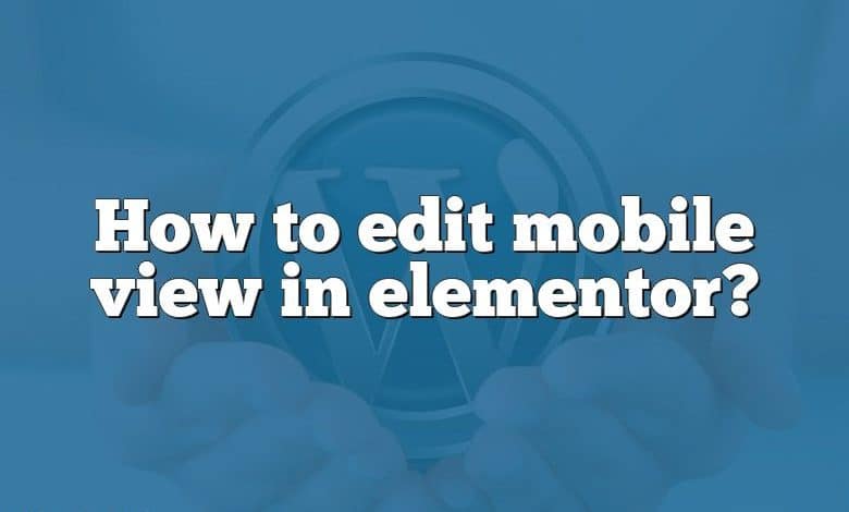 How to edit mobile view in elementor?