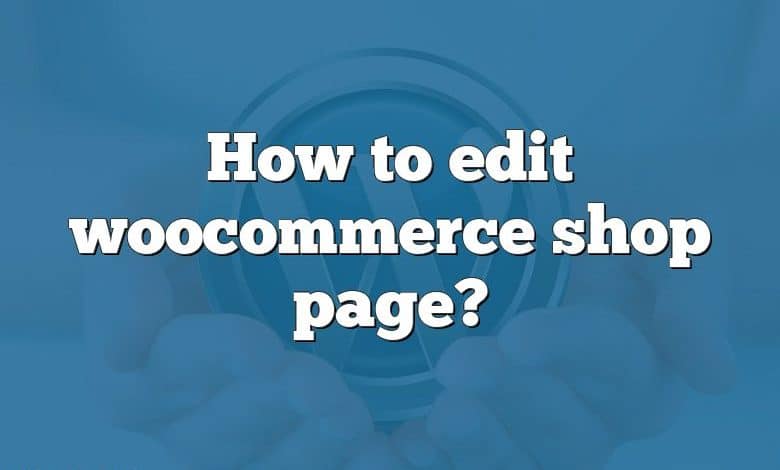 How to edit woocommerce shop page?