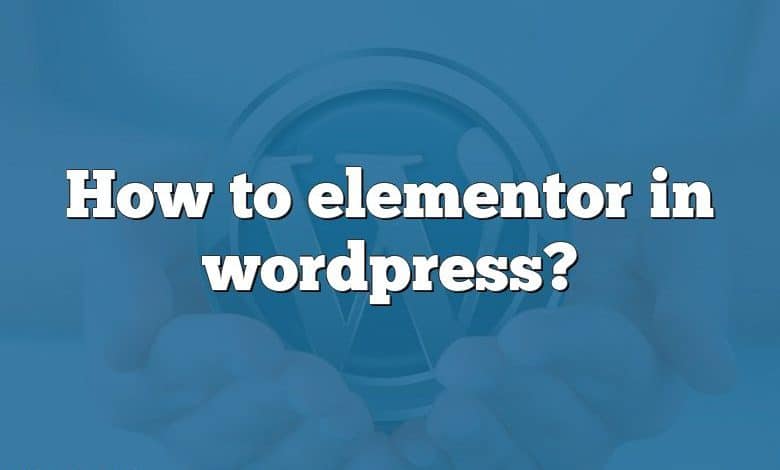 How to elementor in wordpress?