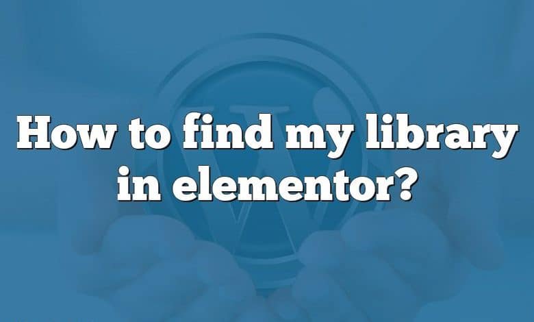 How to find my library in elementor?