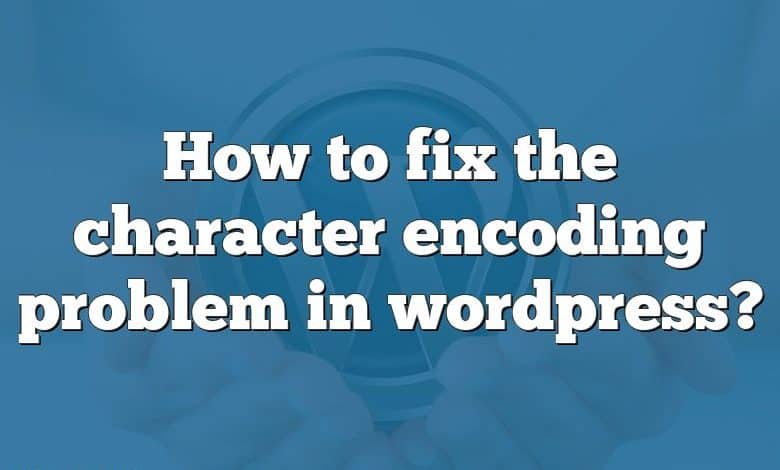 How to fix the character encoding problem in wordpress?