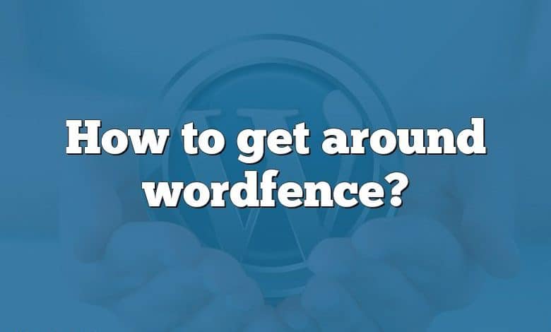 How to get around wordfence?