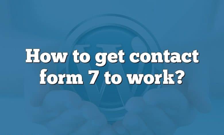 How to get contact form 7 to work?