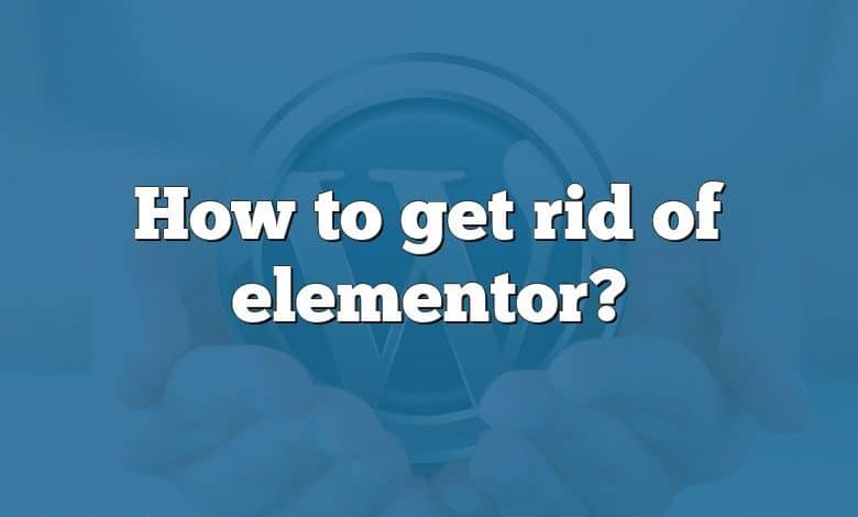 How to get rid of elementor?