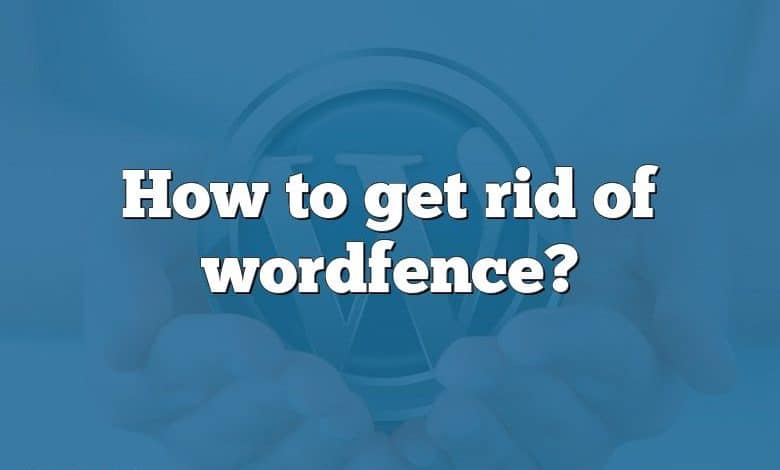 How to get rid of wordfence?