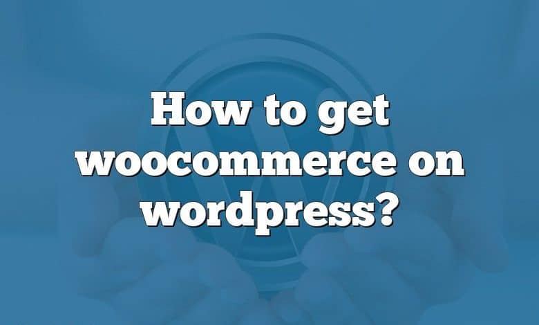 How to get woocommerce on wordpress?