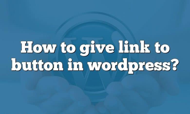 How to give link to button in wordpress?