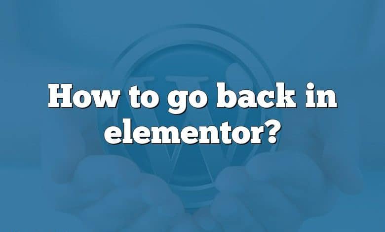 How to go back in elementor?