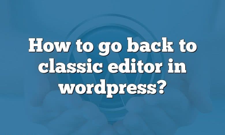 How to go back to classic editor in wordpress?