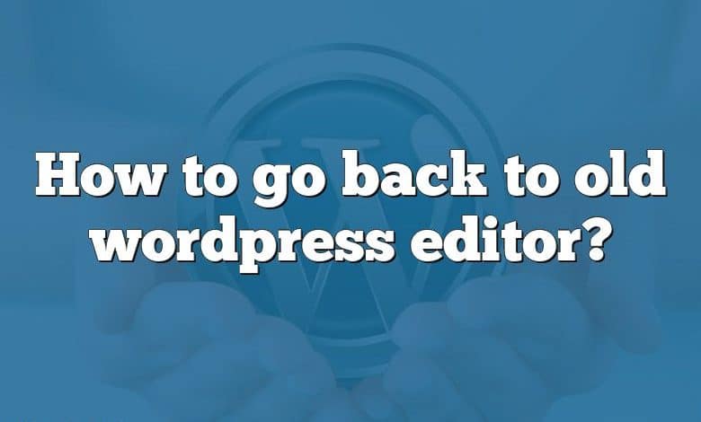 How to go back to old wordpress editor?