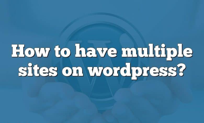 How to have multiple sites on wordpress?