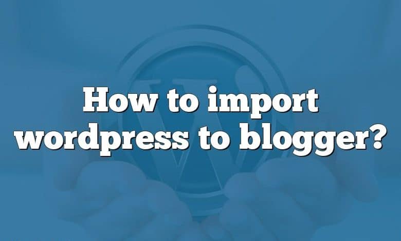 How to import wordpress to blogger?