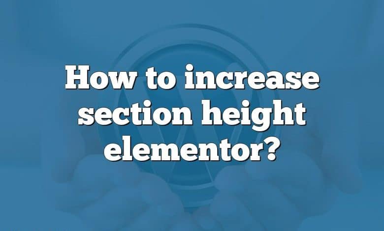 How to increase section height elementor?