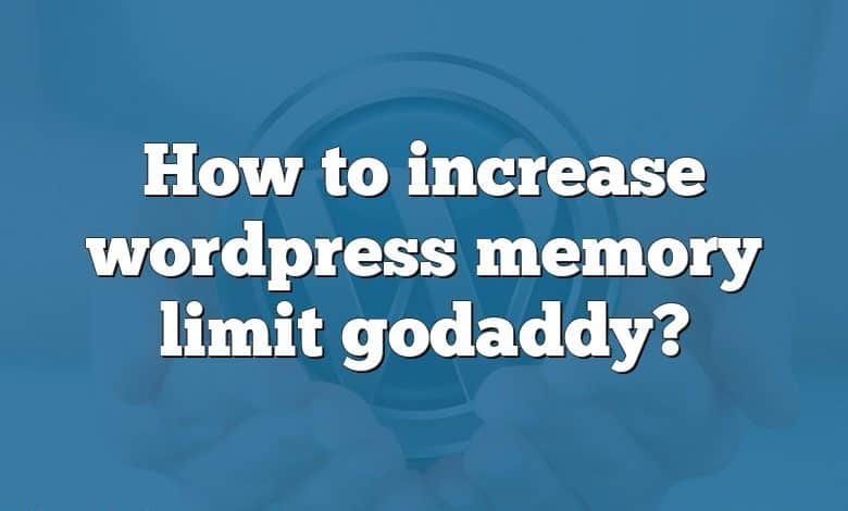 How to increase wordpress memory limit godaddy?