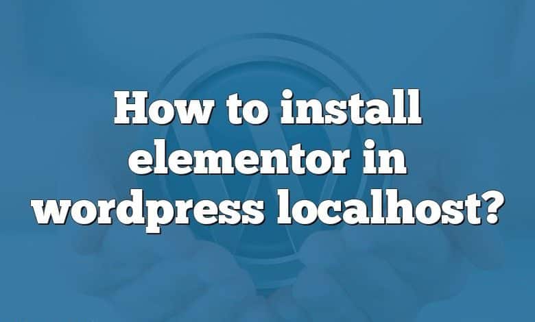 How to install elementor in wordpress localhost?