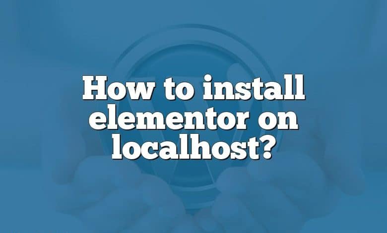 How to install elementor on localhost?