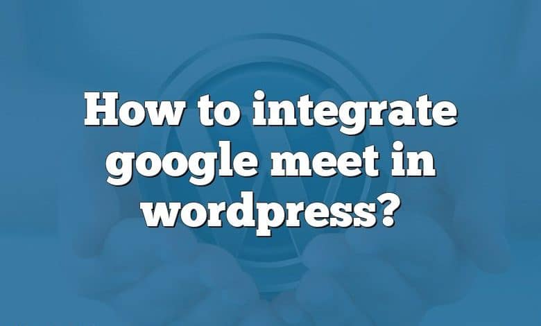 How to integrate google meet in wordpress?