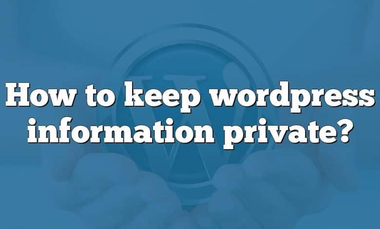 How to keep wordpress information private?