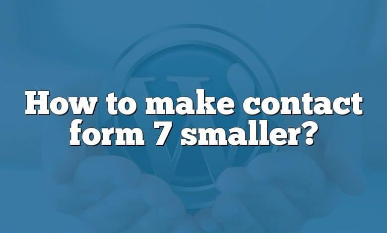 How to make contact form 7 smaller?