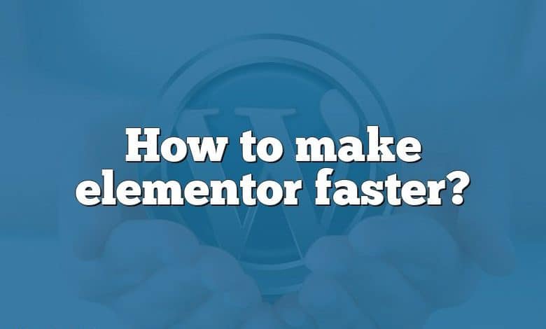 How to make elementor faster?