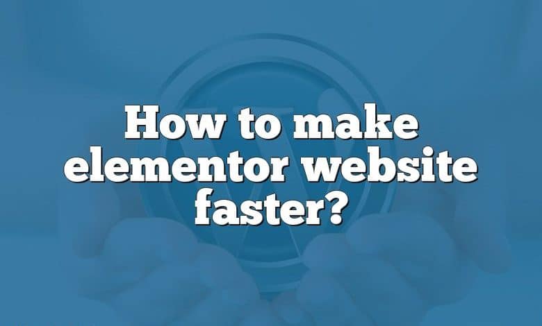 How to make elementor website faster?