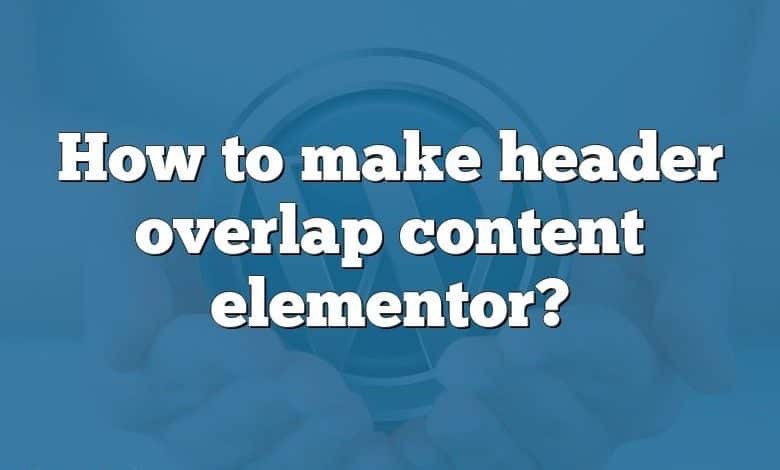 How to make header overlap content elementor?
