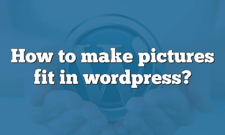 How to make pictures fit in wordpress?