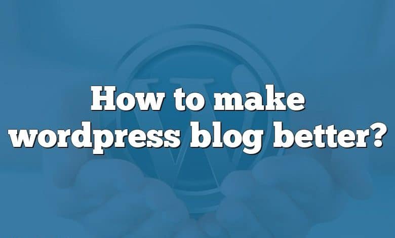 How to make wordpress blog better?