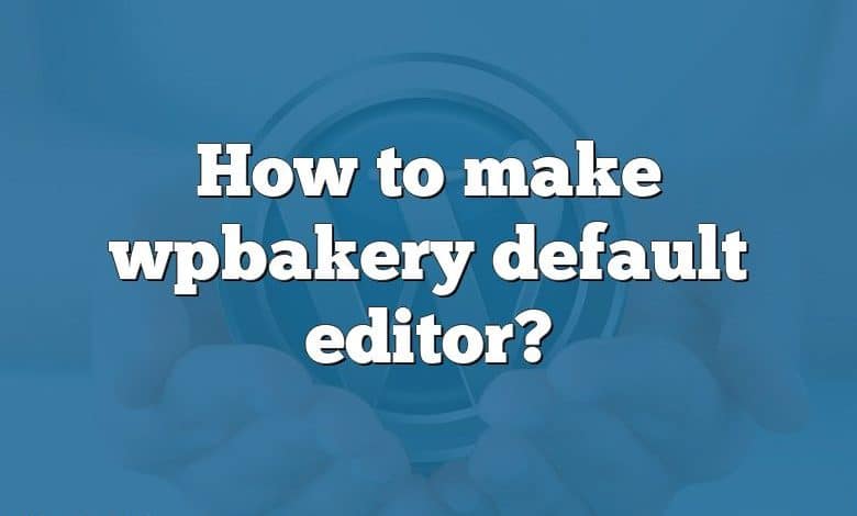 How to make wpbakery default editor?