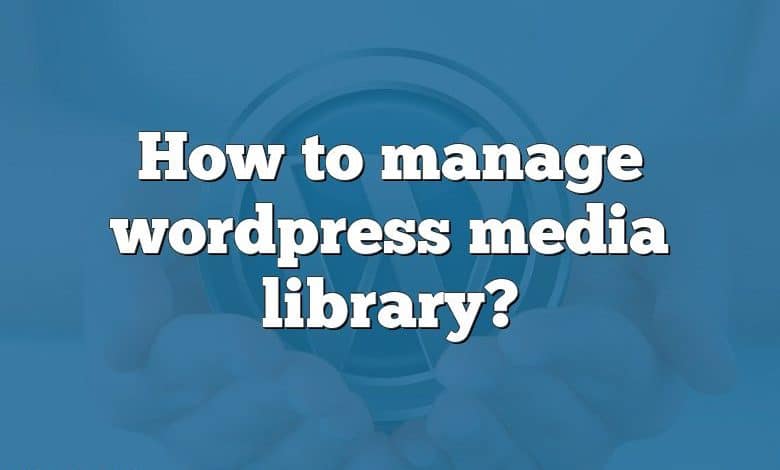 How to manage wordpress media library?