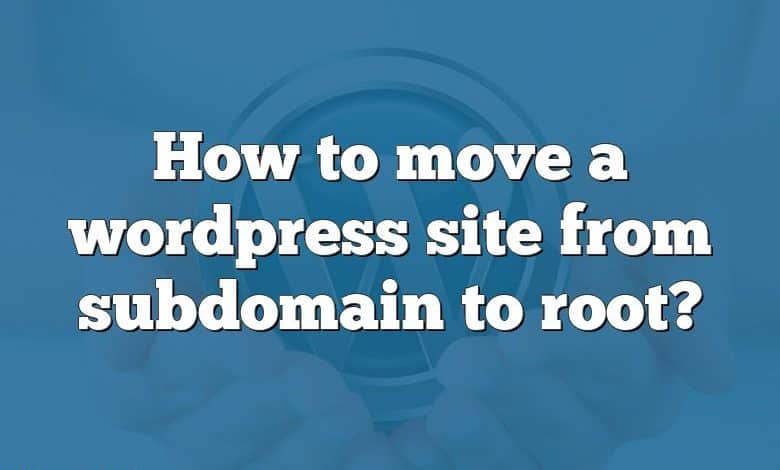 How to move a wordpress site from subdomain to root?