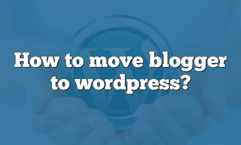 How to move blogger to wordpress?