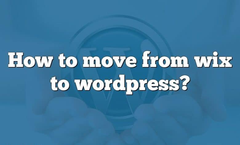 How to move from wix to wordpress?