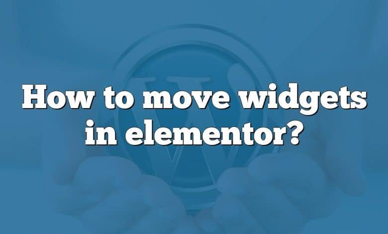 How to move widgets in elementor?