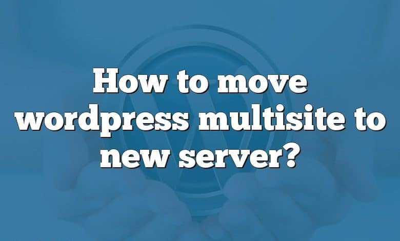 How to move wordpress multisite to new server?