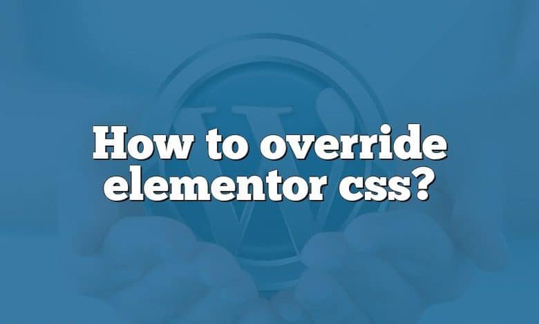 How to override elementor css?