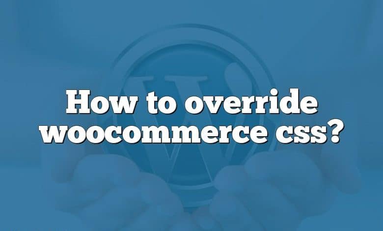 How to override woocommerce css?