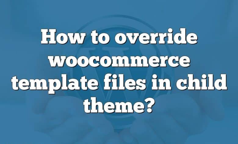 How to override woocommerce template files in child theme?