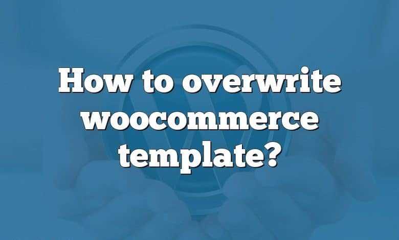 How to overwrite woocommerce template?