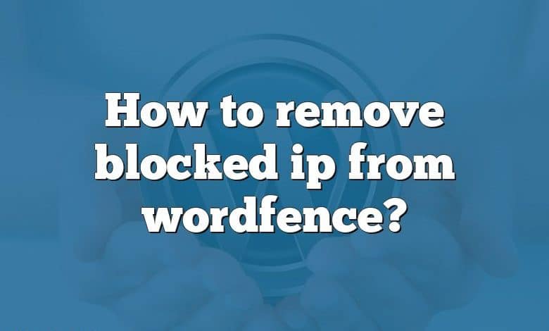 How to remove blocked ip from wordfence?