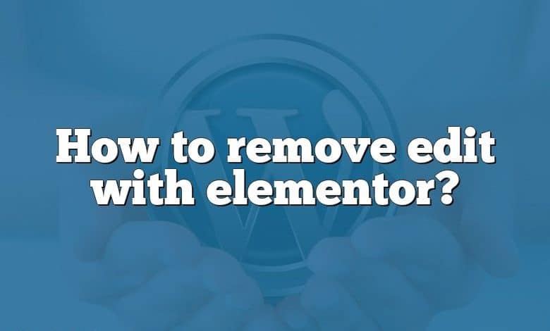 How to remove edit with elementor?