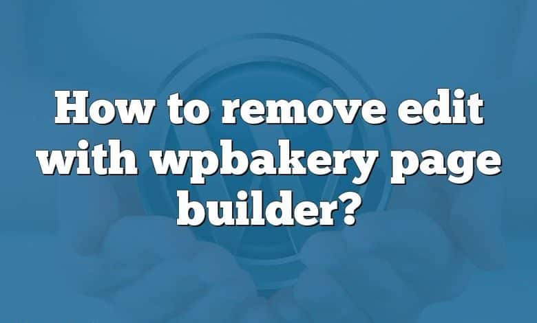 How to remove edit with wpbakery page builder?