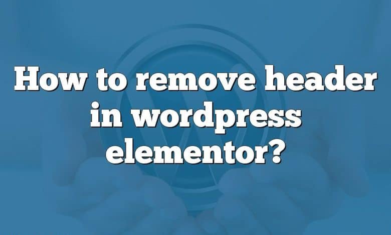 How to remove header in wordpress elementor?