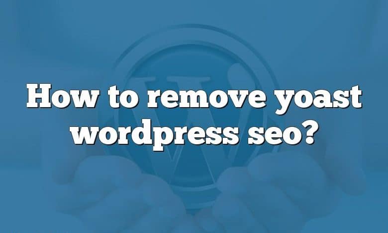 How to remove yoast wordpress seo?