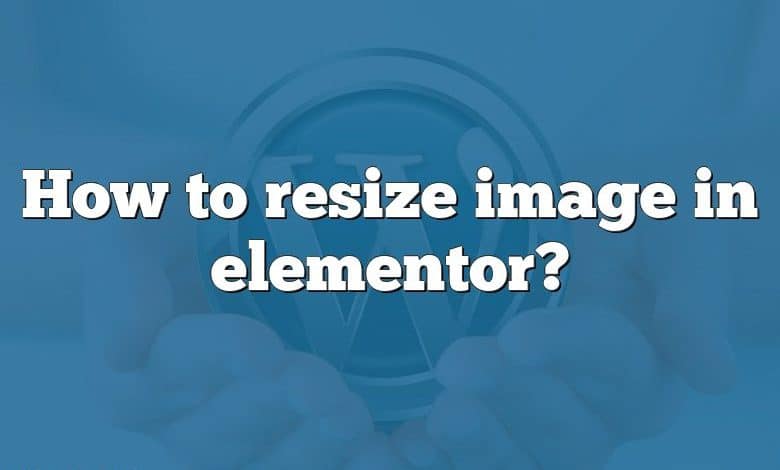 How to resize image in elementor?