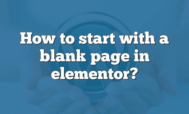 How to start with a blank page in elementor?