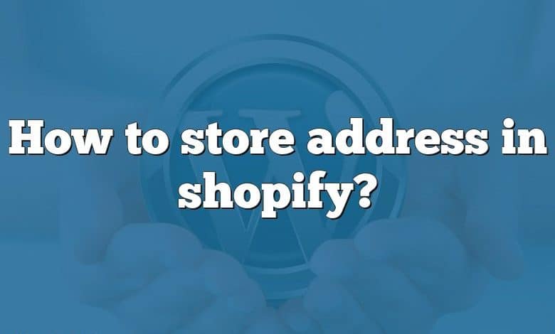 How to store address in shopify?